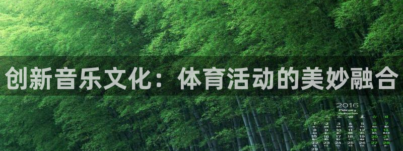 三亿体育网页版：创新音乐文化：体育活动的美妙融合