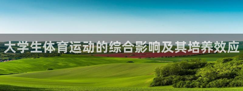 三亿体育网页版：大学生体育运动的综合影响及其培养效应