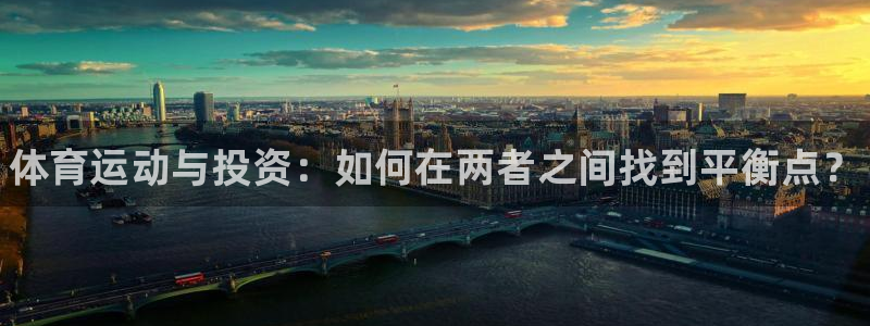 三亿体育登录：体育运动与投资：如何在两者之间找到平衡点？