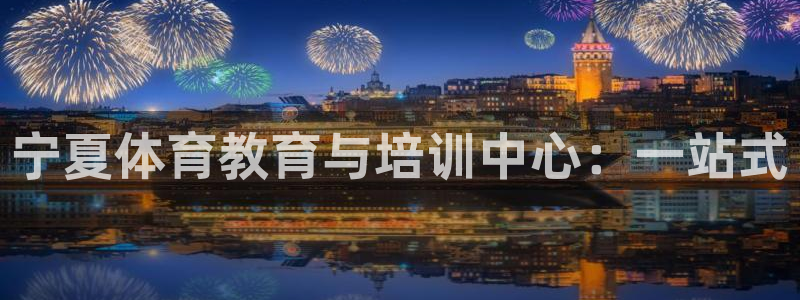 三亿体育网页版：宁夏体育教育与培训中心：一站式