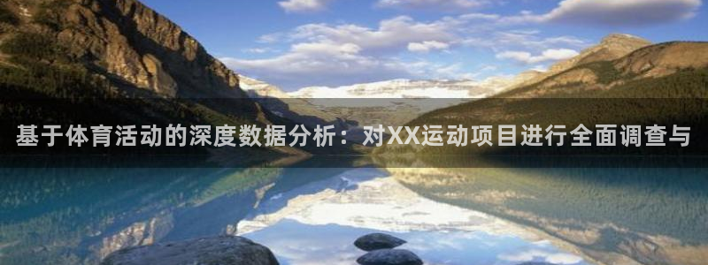三亿体育登录：基于体育活动的深度数据分析：对XX运动项目进行全面调查与