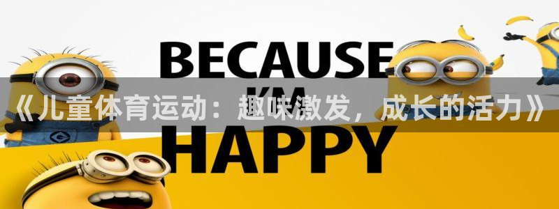 三亿体育网页版：《儿童体育运动：趣味激发，成长的活力》